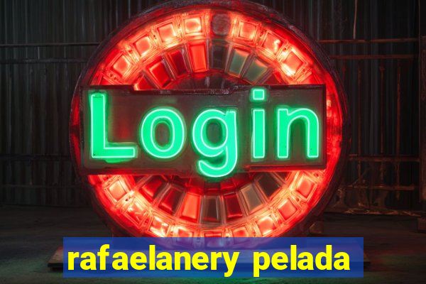 rafaelanery pelada